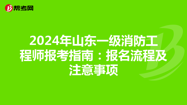 2024年山东一级消防工程师报考指南:报名流程及注意事项