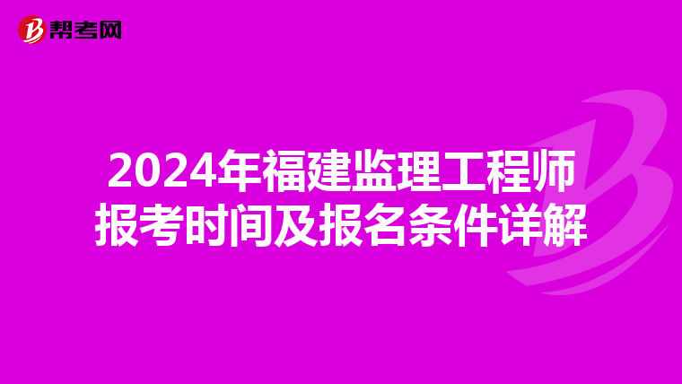 2024年福建监理工程师报考时间及报名条件详解