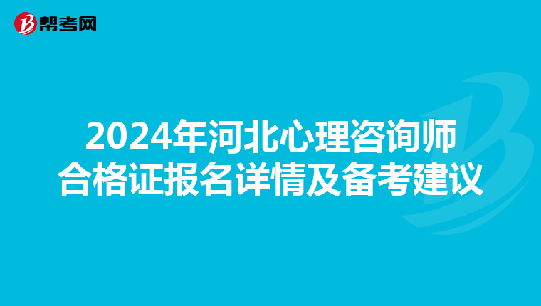 2024年河北心理咨询师合格证报名详情及备考建议
