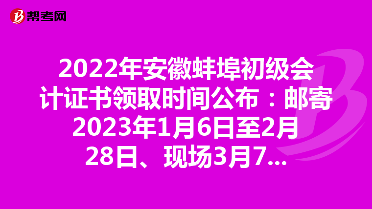 2022年安徽蚌埠初级会计证书领取时间公布:邮寄2023年1月6日至2月28日、现场3月7日后