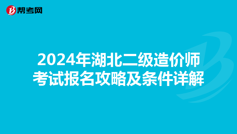 2024年湖北二级造价师考试报名攻略及条件详解