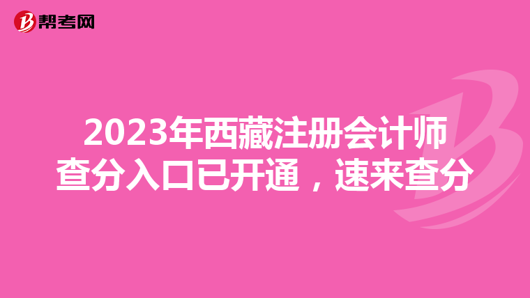 2023年西藏注冊(cè)會(huì)計(jì)師查分入口已開通，速來查分