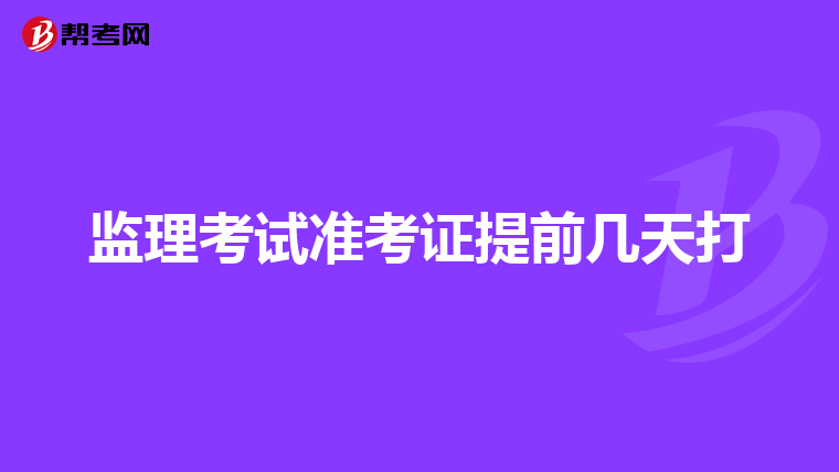 监理考试准考证提前几天打