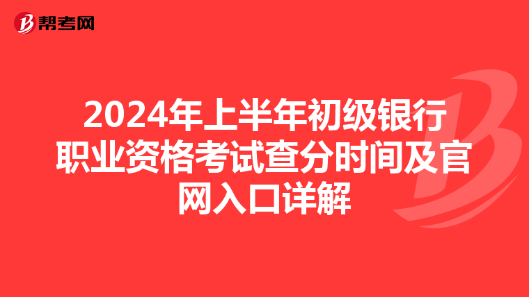 2024年上半年初级银行职业资格考试查分时间及官网入口详解
