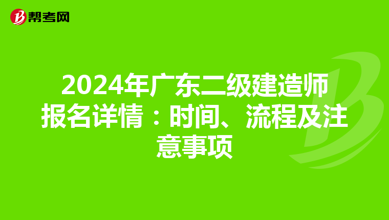 2024年广东二级建造师报名详情：时间、流程及注意事项