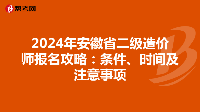 2024年安徽省二级造价师报名攻略：条件、时间及注意事项