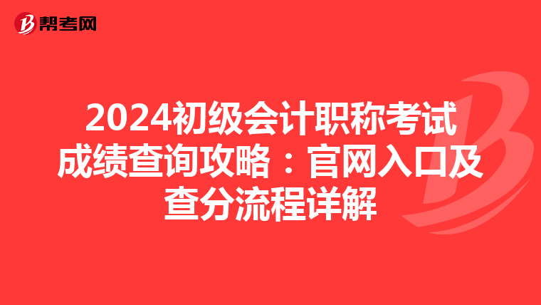 2024初级会计职称考试成绩查询攻略：官网入口及查分流程详解