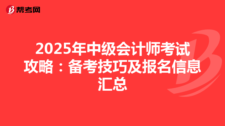 2025年中級(jí)會(huì)計(jì)師考試攻略:備考技巧及報(bào)名信息匯總