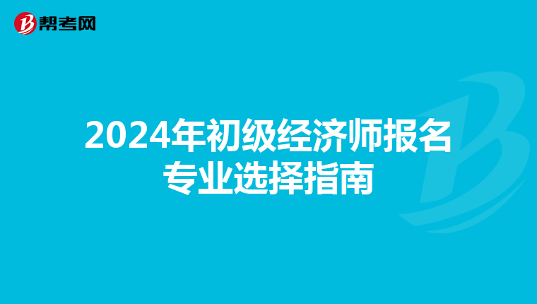 2024年初級經濟師報名專業選擇指南