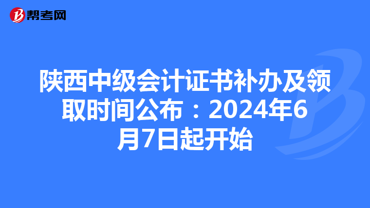 陕西中级会计证书补办及领取时间公布：2024年6月7日起开始