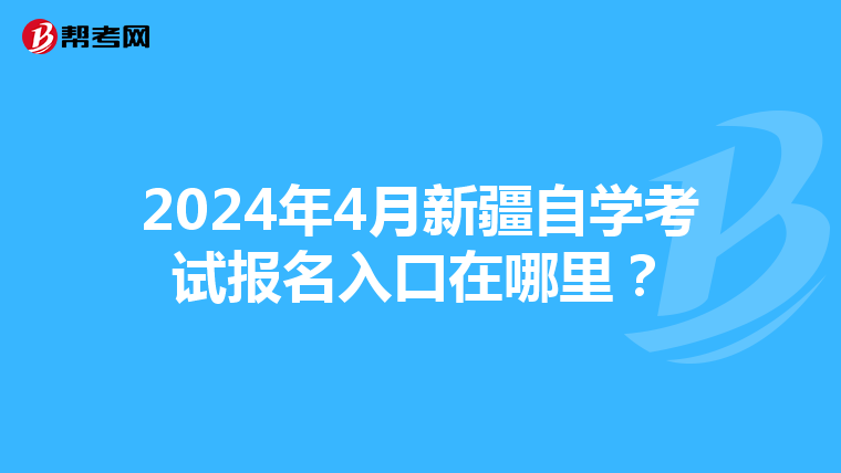 2024年4月新疆自学考试报名入口在哪里？