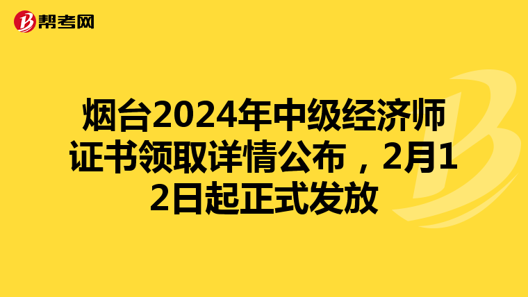烟台2024年中级经济师证书领取详情公布，2月12日起正式发放