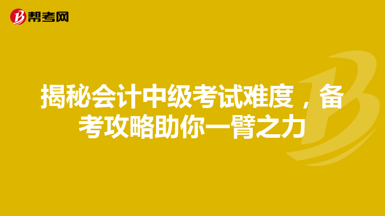 揭秘会计中级考试难度，备考攻略助你一臂之力