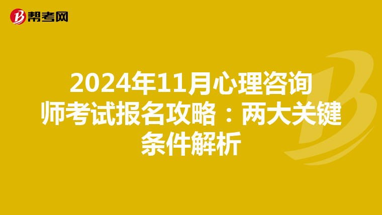 2024年11月心理咨询师考试报名攻略：两大关键条件解析