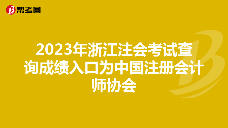 2023年浙江注會(huì)考試查詢成績?nèi)肟跒橹袊?cè)會(huì)計(jì)師協(xié)會(huì)