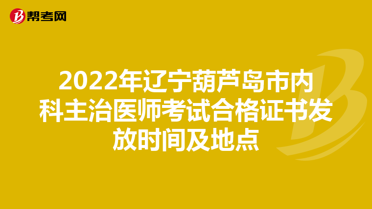 2022年辽宁葫芦岛市内科主治医师考试合格证书发放时间及地点