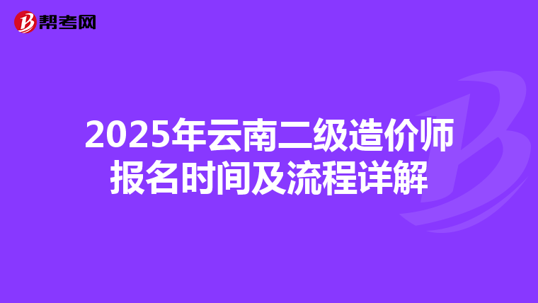 2025年云南二级造价师报名时间及流程详解