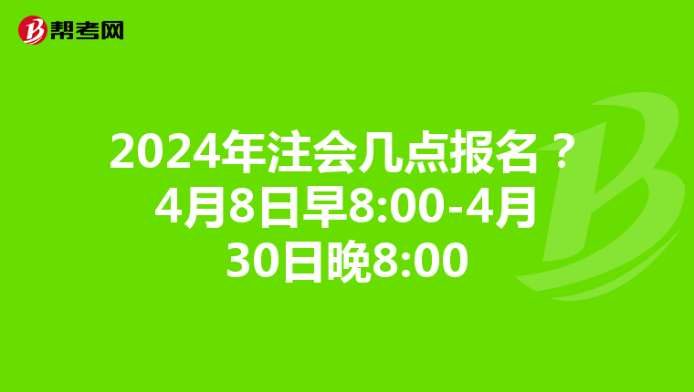 2024年注会几点报名?4月8日早8:00-4月30日晚8:00