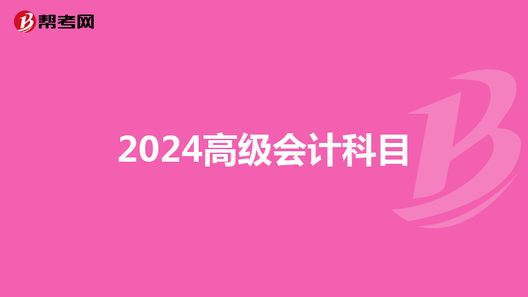 2024高级会计科目