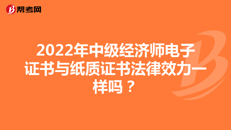 2022年中级经济师电子证书与纸质证书法律效力一样吗?