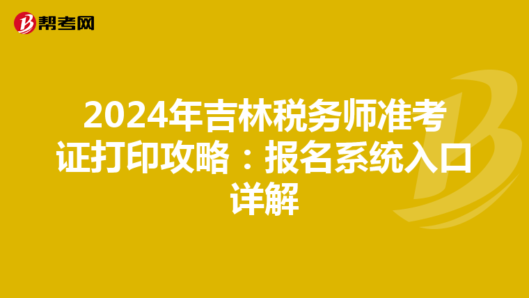 2024年吉林税务师准考证打印攻略：报名系统入口详解