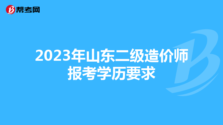2023年山东二级造价师报考学历要求