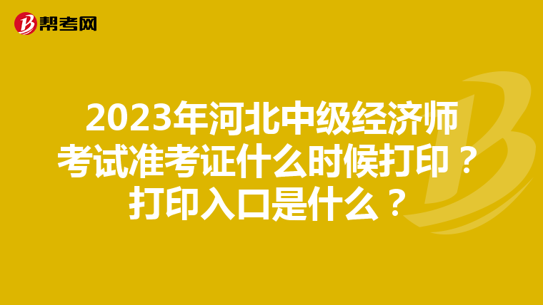 2023年河北中級經(jīng)濟(jì)師考試準(zhǔn)考證什么時候打?。看蛴∪肟谑鞘裁?？