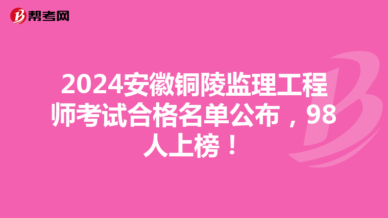 2024安徽铜陵监理工程师考试合格名单公布，98人上榜！