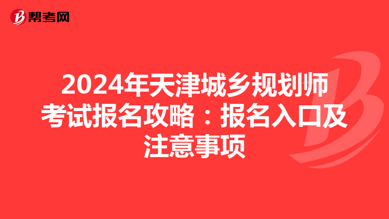 2024年天津城乡规划师考试报名攻略：报名入口及注意事项