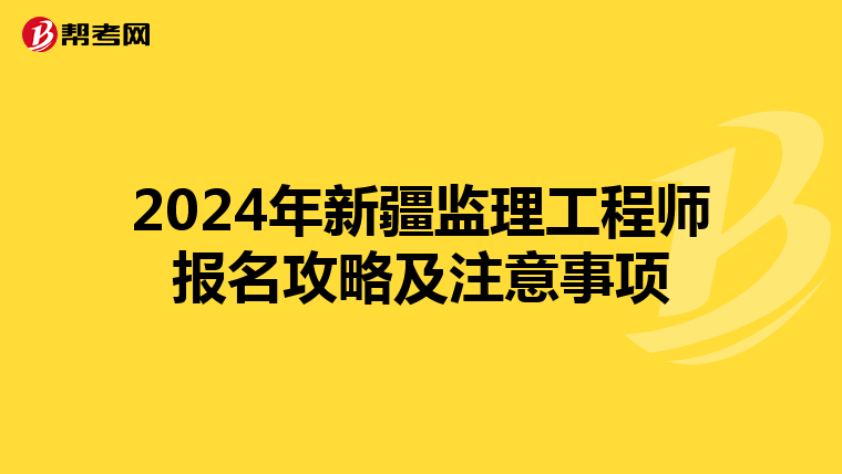 2024年新疆监理工程师报名攻略及注意事项