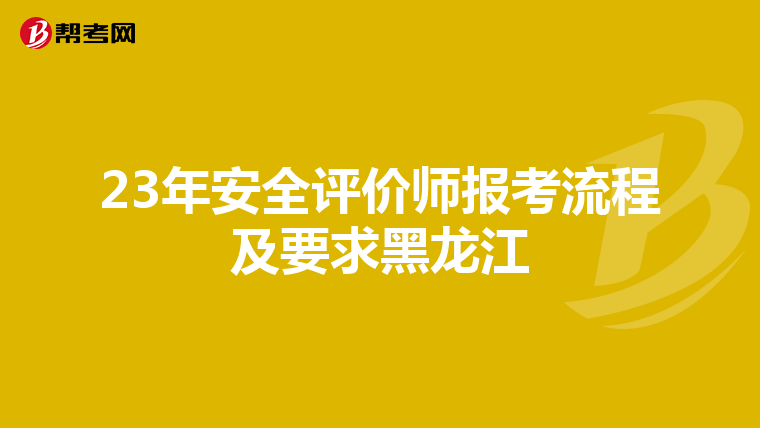 23年安全評價師報考流程及要求黑龍江
