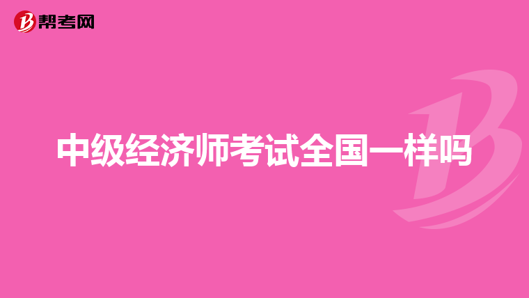 中级经济师考试全国一样吗