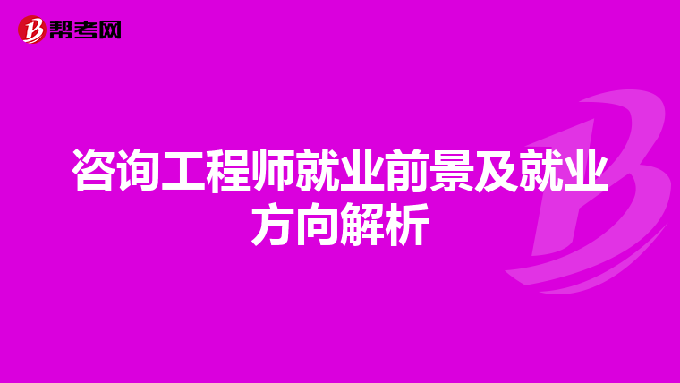 咨询工程师就业前景及就业方向解析