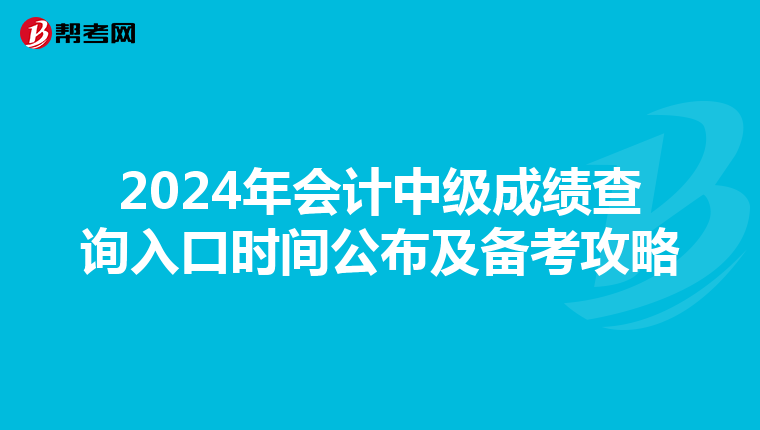 2024年会计中级成绩查询入口时间公布及备考攻略