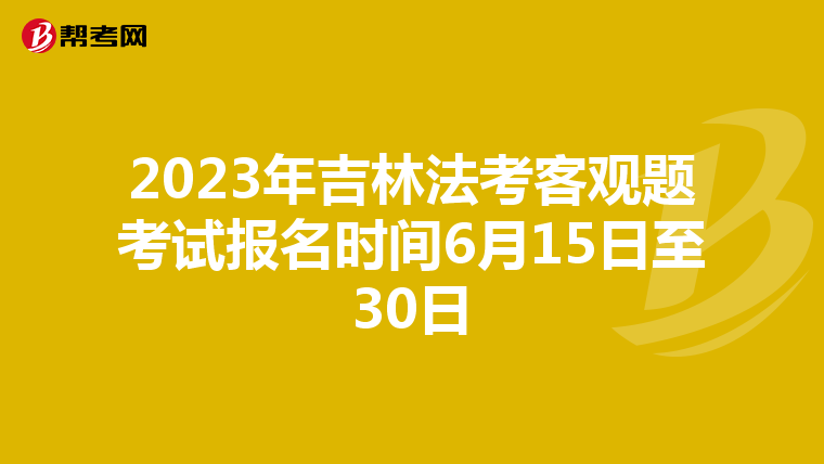 2023年吉林法考客观题考试报名时间6月15日至30日