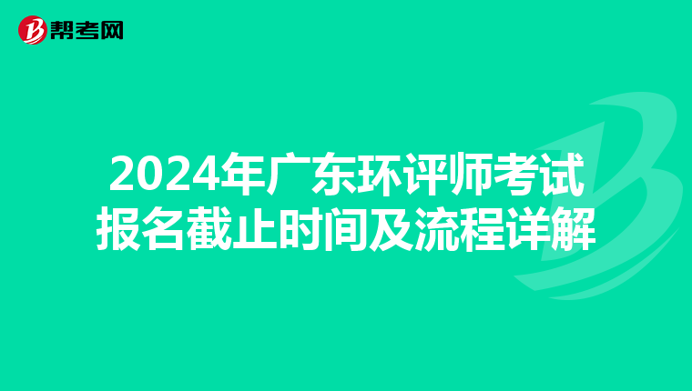 2024年广东环评师考试报名截止时间及流程详解