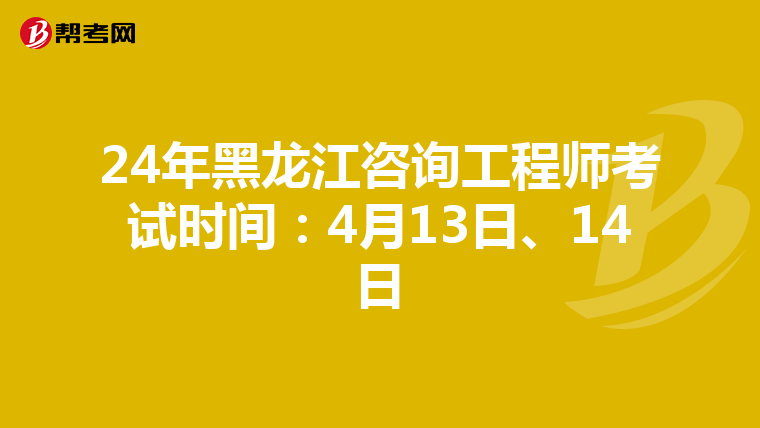 24年黑龙江咨询工程师考试时间：4月13日、14日