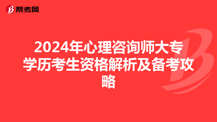 2024年心理咨询师大专学历考生资格解析及备考攻略