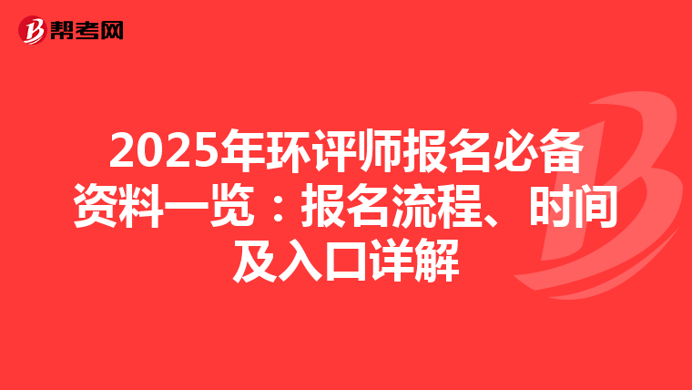2025年环评师报名必备资料一览：报名流程、时间及入口详解