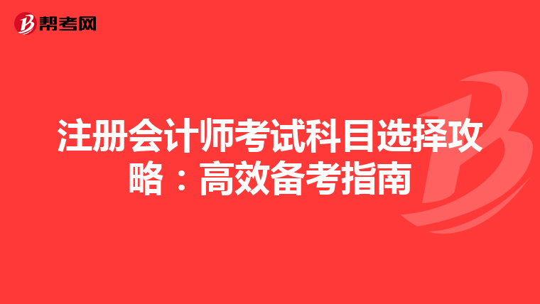 注冊會計師考試科目選擇攻略：高效備考指南