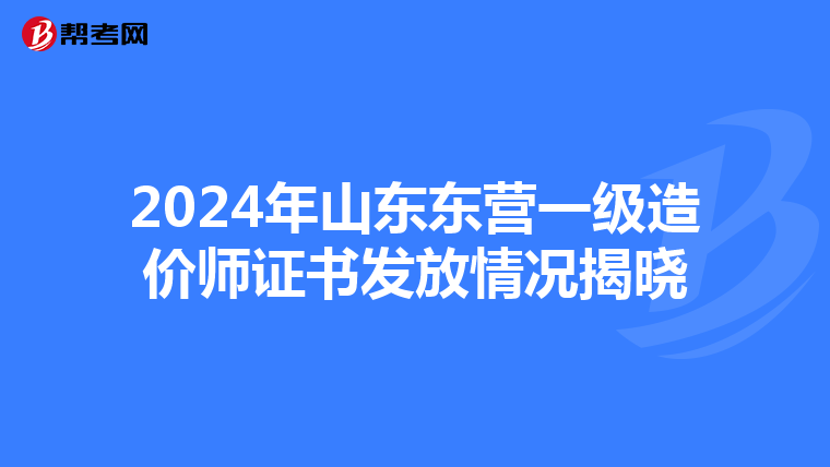 2024年山东东营一级造价师证书发放情况揭晓