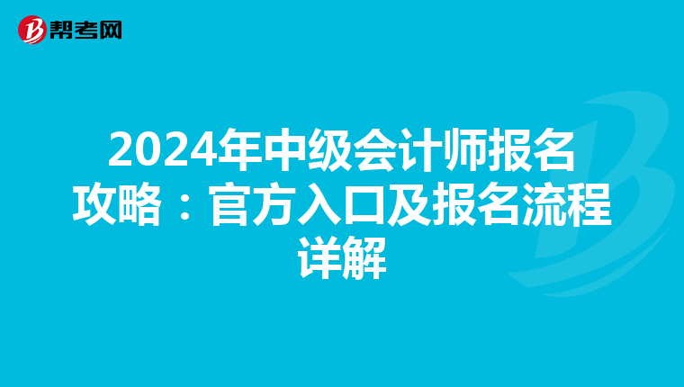 2024年中级会计师报名攻略：官方入口及报名流程详解