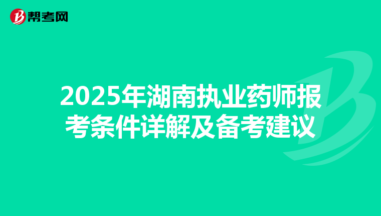 2025年湖南执业药师报考条件详解及备考建议