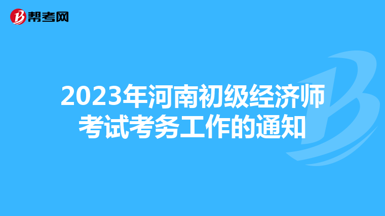 2023年河南初级经济师考试考务工作的通知