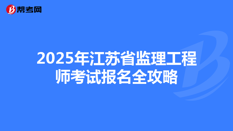 2025年江苏省监理工程师考试报名全攻略