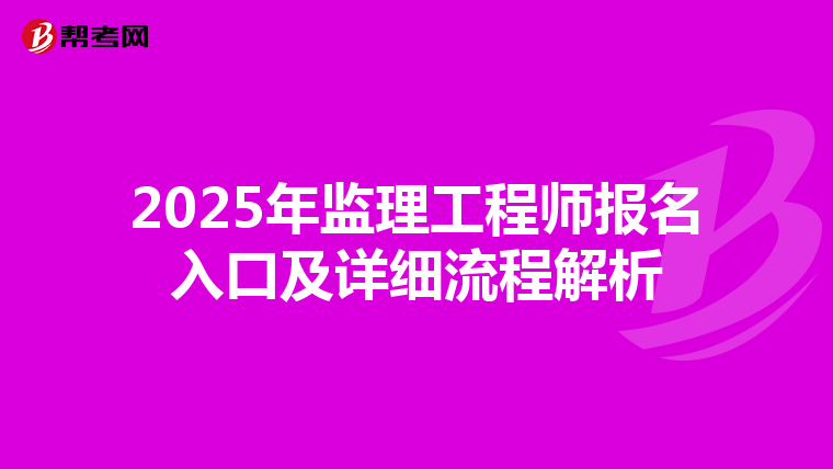 2025年监理工程师报名入口及详细流程解析