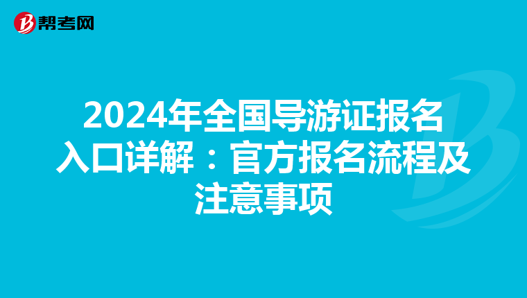 2024年全国导游证报名入口详解：官方报名流程及注意事项
