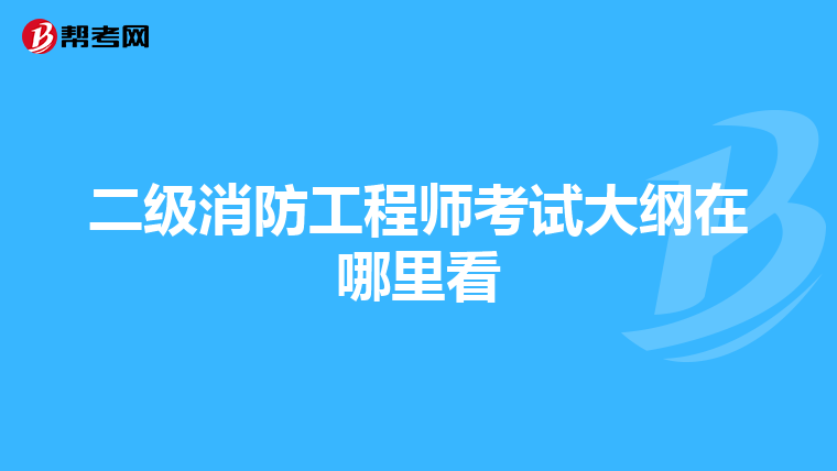 二级消防工程师考试大纲在哪里看