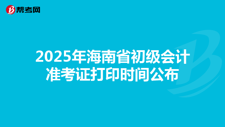 2025年海南省初级会计准考证打印时间公布