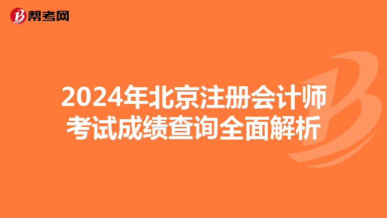 2024年北京注冊會計師考試成績查詢?nèi)娼馕? align=